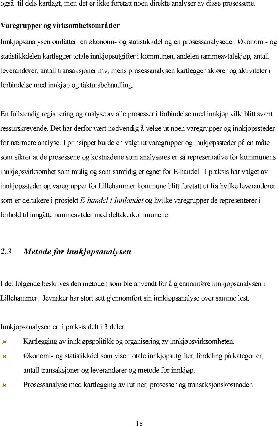 Økonomi- og statistikkdelen kartlegger totale innkjøpsutgifter i kommunen, andelen rammeavtalekjøp, antall leverandører, antall transaksjoner mv, mens prosessanalysen kartlegger aktører og