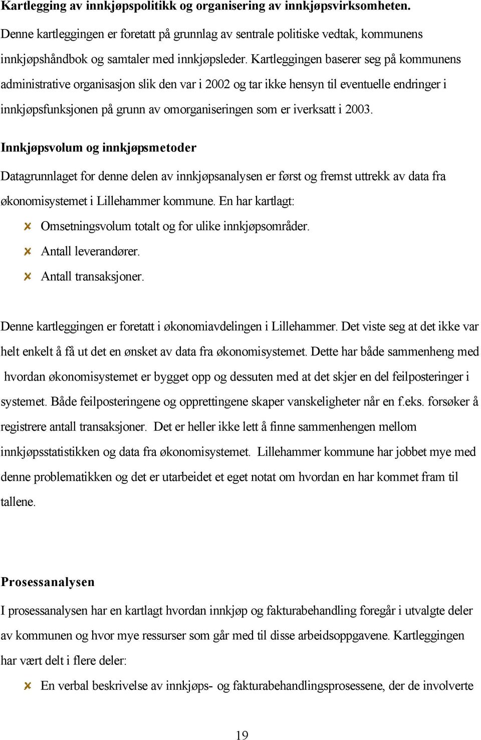 Kartleggingen baserer seg på kommunens administrative organisasjon slik den var i 2002 og tar ikke hensyn til eventuelle endringer i innkjøpsfunksjonen på grunn av omorganiseringen som er iverksatt i