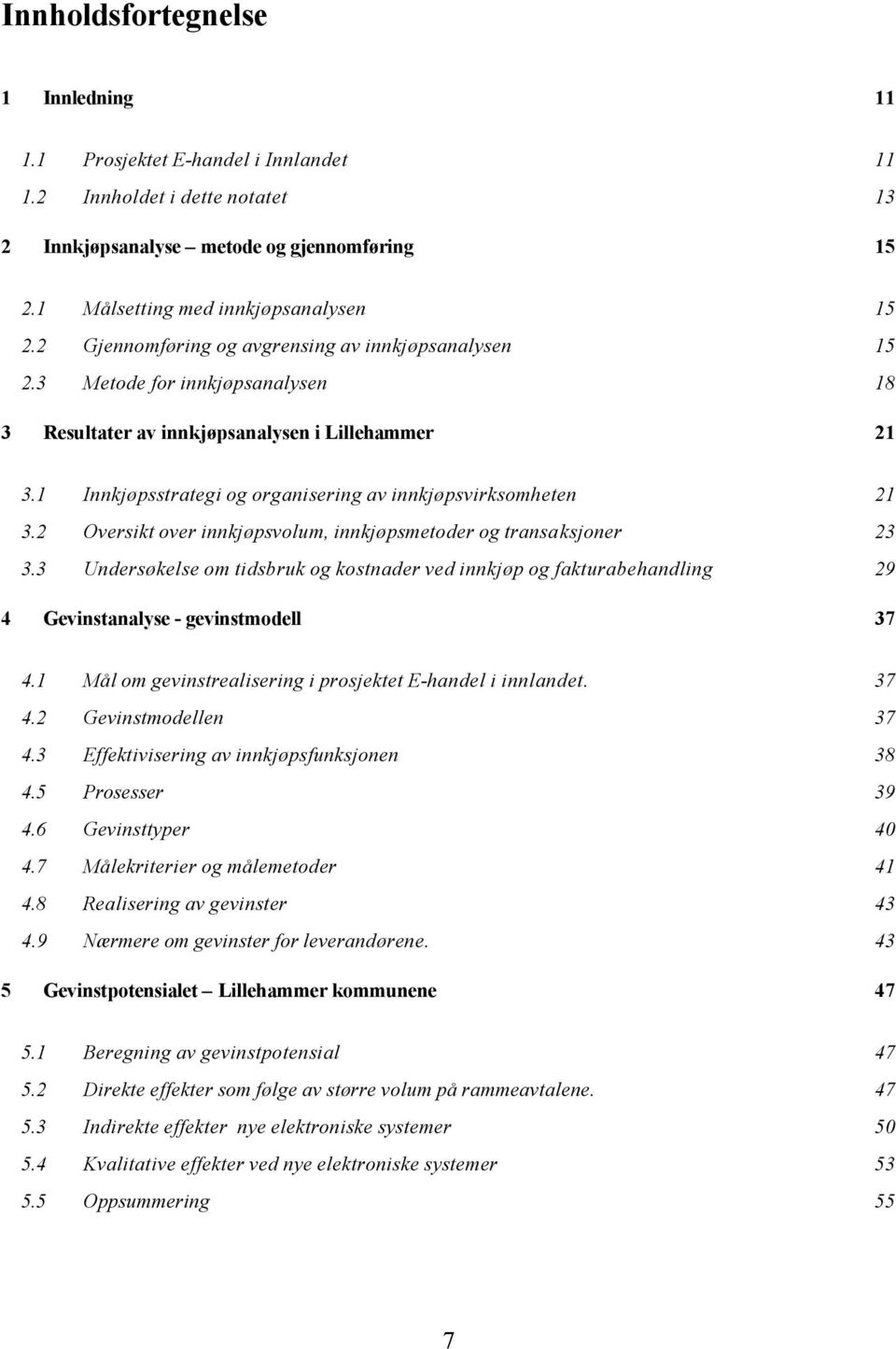 1 Innkjøpsstrategi og organisering av innkjøpsvirksomheten 21 3.2 Oversikt over innkjøpsvolum, innkjøpsmetoder og transaksjoner 23 3.