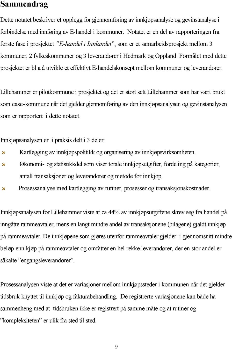 Formålet med dette prosjektet er bl.a å utvikle et effektivt E-handelskonsept mellom kommuner og leverandører.