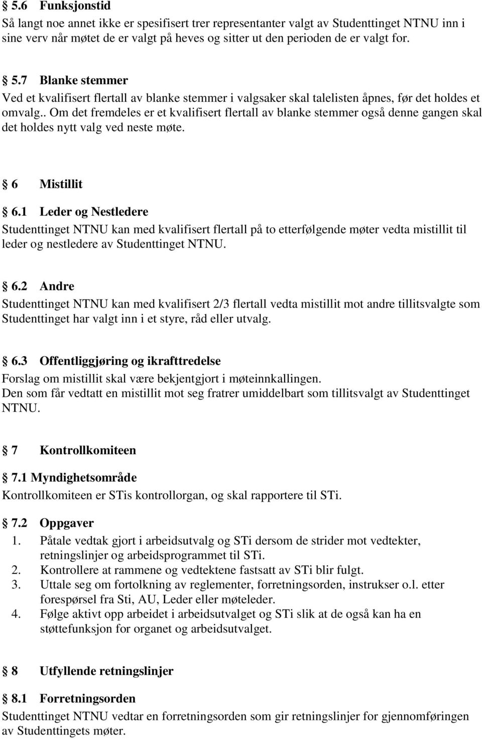 . Om det fremdeles er et kvalifisert flertall av blanke stemmer også denne gangen skal det holdes nytt valg ved neste møte. 6 Mistillit 6.