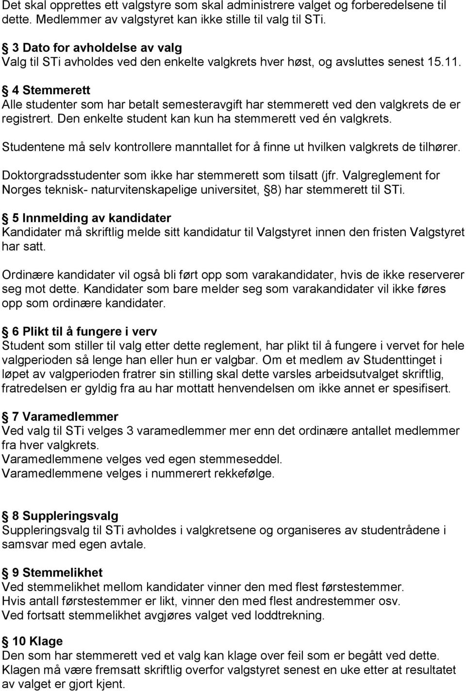 4 Stemmerett Alle studenter som har betalt semesteravgift har stemmerett ved den valgkrets de er registrert. Den enkelte student kan kun ha stemmerett ved én valgkrets.