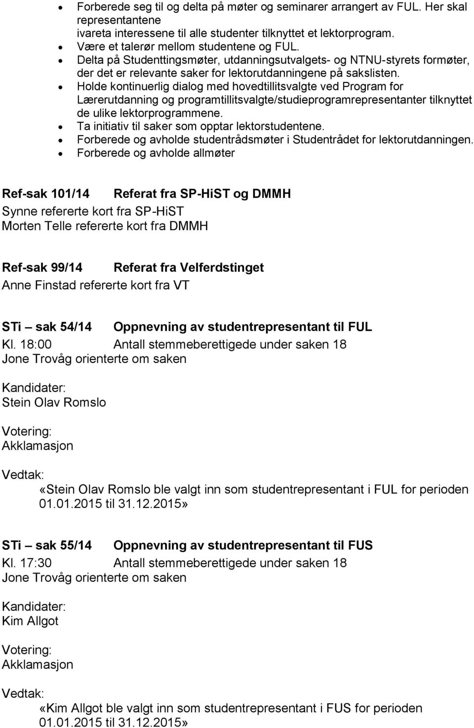 Holde kontinuerlig dialog med hovedtillitsvalgte ved Program for Lærerutdanning og programtillitsvalgte/studieprogramrepresentanter tilknyttet de ulike lektorprogrammene.