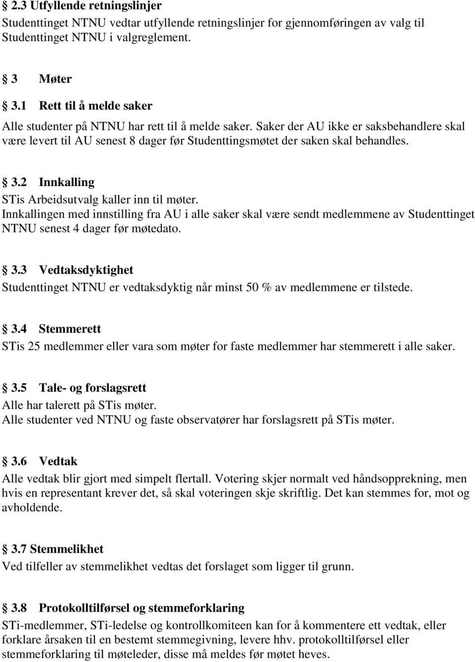 3.2 Innkalling STis Arbeidsutvalg kaller inn til møter. Innkallingen med innstilling fra AU i alle saker skal være sendt medlemmene av Studenttinget NTNU senest 4 dager før møtedato. 3.