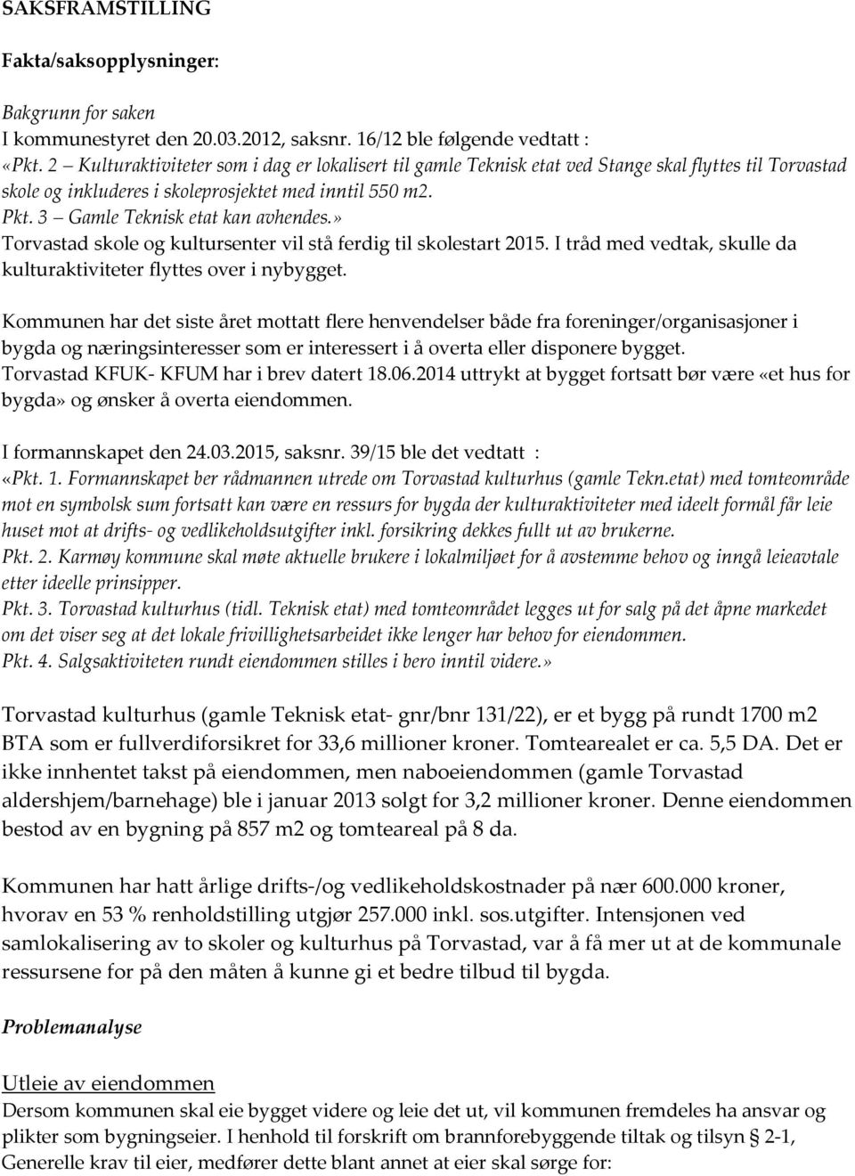 3 Gamle Teknisk etat kan avhendes.» Torvastad skole og kultursenter vil stå ferdig til skolestart 2015. I tråd med vedtak, skulle da kulturaktiviteter flyttes over i nybygget.