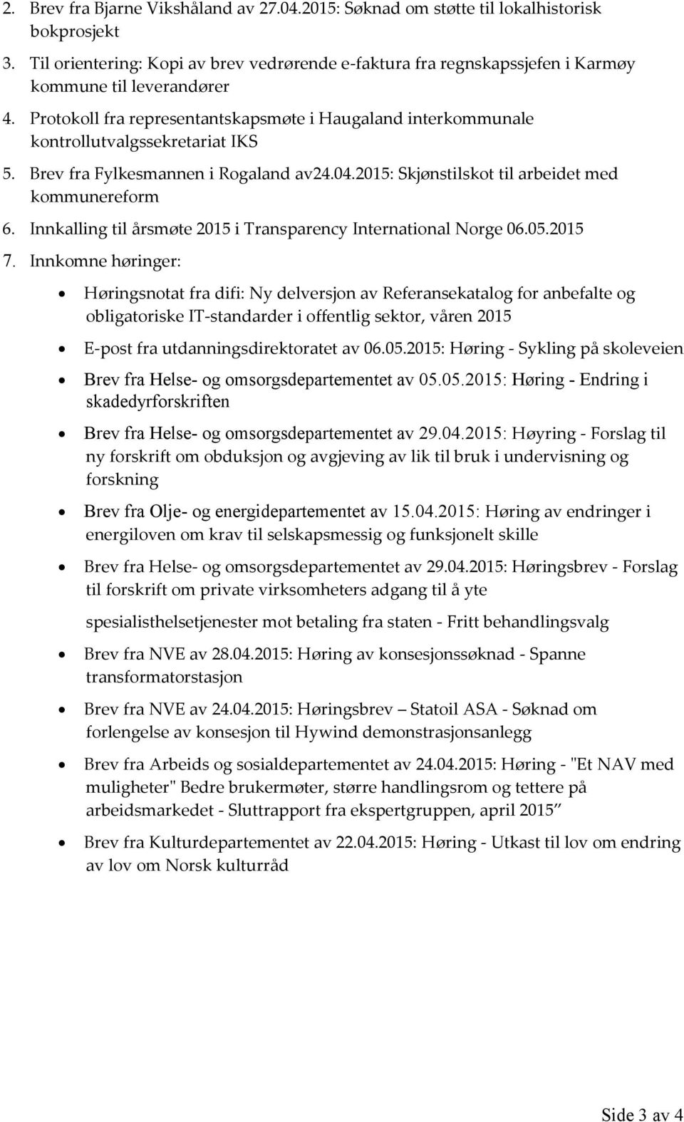 Protokoll fra representantskapsmøte i Haugaland interkommunale kontrollutvalgssekretariat IKS 5. Brev fra Fylkesmannen i Rogaland av24.04.2015: Skjønstilskot til arbeidet med kommunereform 6.