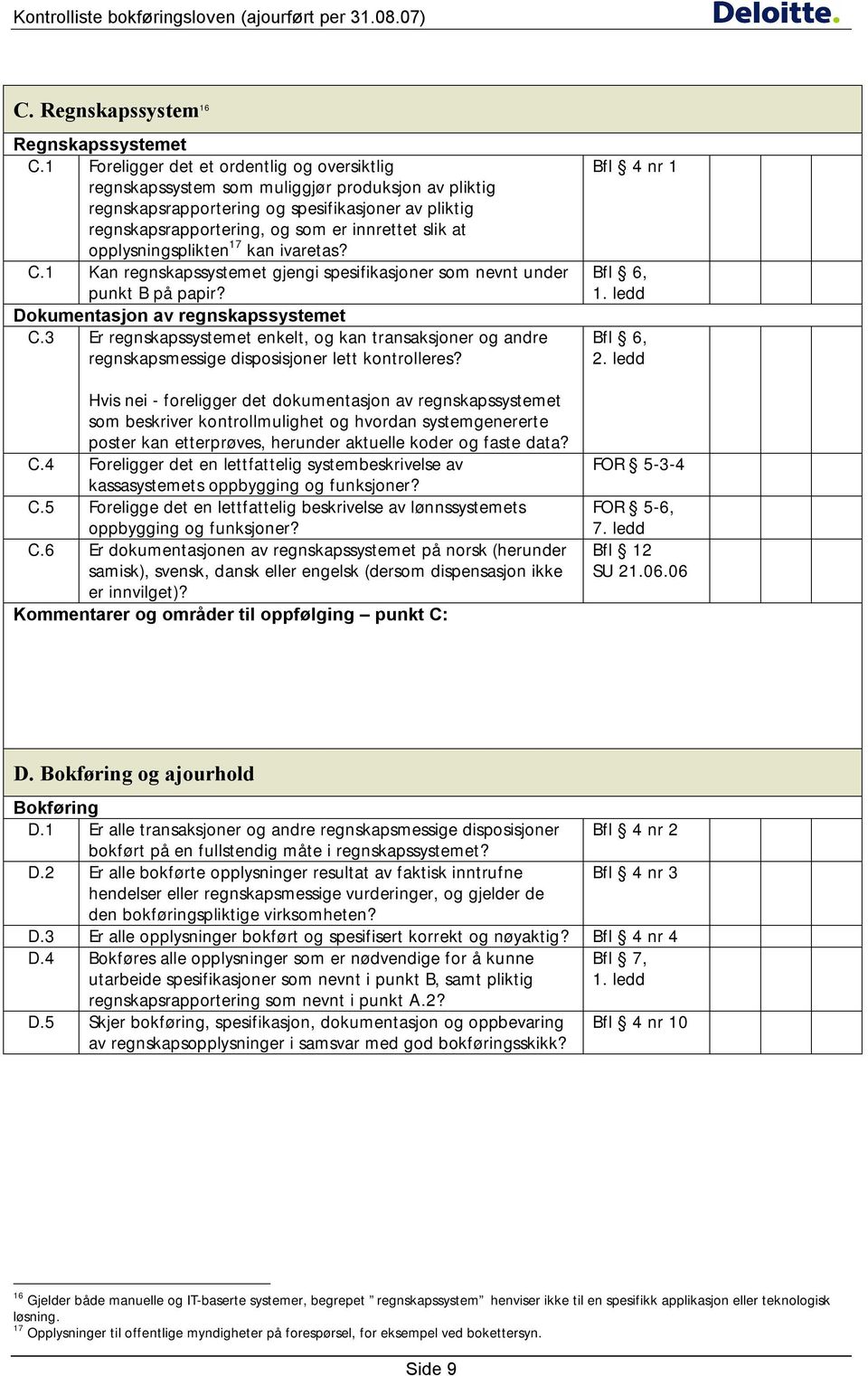 opplysningsplikten 17 kan ivaretas? C.1 Kan regnskapssystemet gjengi spesifikasjoner som nevnt under punkt B på papir? Dokumentasjon av regnskapssystemet C.