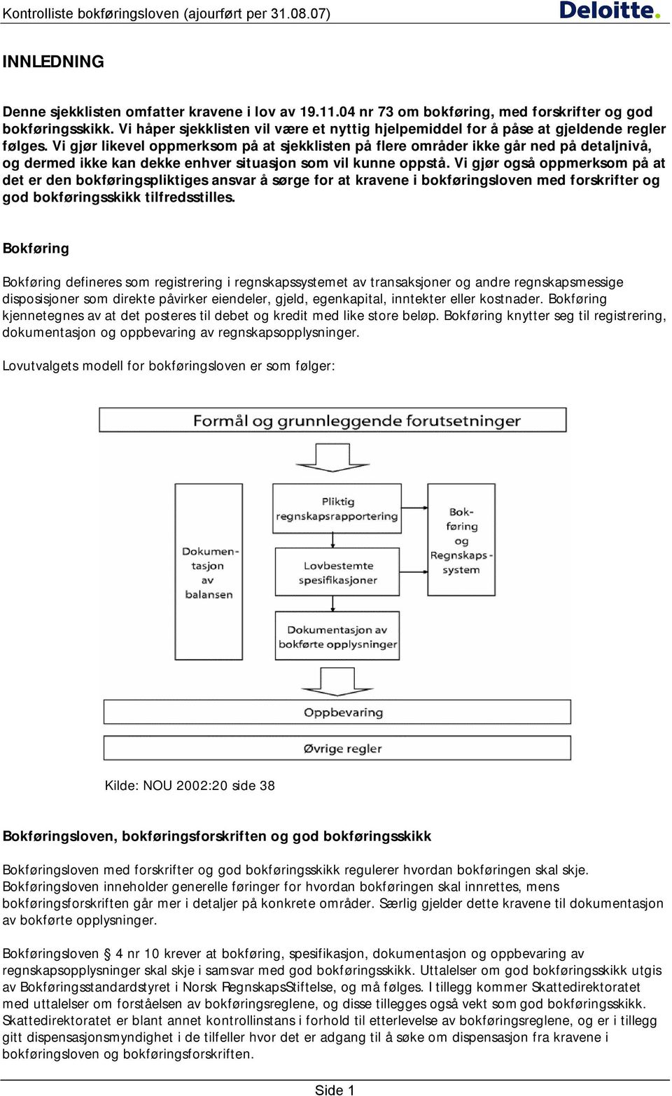 Vi gjør likevel oppmerksom på at sjekklisten på flere områder ikke går ned på detaljnivå, og dermed ikke kan dekke enhver situasjon som vil kunne oppstå.