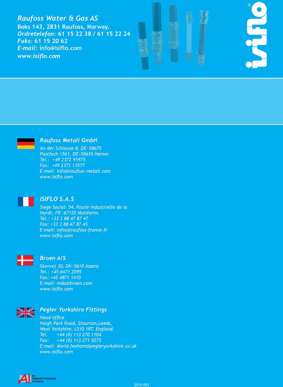 Tel.: +33 3 88 47 87 47 Fax: +33 3 88 47 87 45 E-mail: infos@raufoss france.fr Broen A/S Skovvej 30, DK 5610 Assens Tel.: +45 6471 2095 Fax: +45 4871 1410 E-mail: mda@broen.