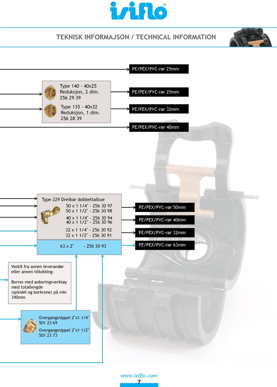 1 1/2" - 256 30 96 32 x 1 1/4" - 256 30 92 32 x 1 1/2" - 256 30 91 63 x 2" - 256 63 30 x 2" 93-256 30 93 PE/PEX/PVC-rør 50mm PE/PEX/PVC-rør 40mm PE/PEX/PVC-rør 32mm