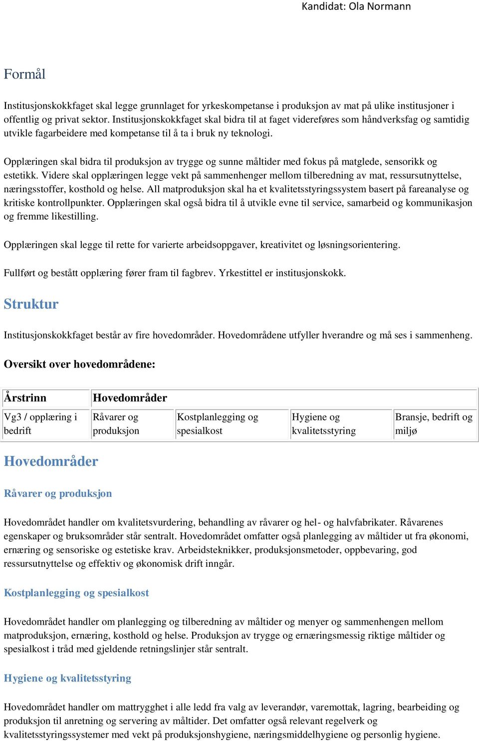 Opplæringen skal bidra til produksjon av trygge og sunne måltider med fokus på matglede, sensorikk og estetikk.