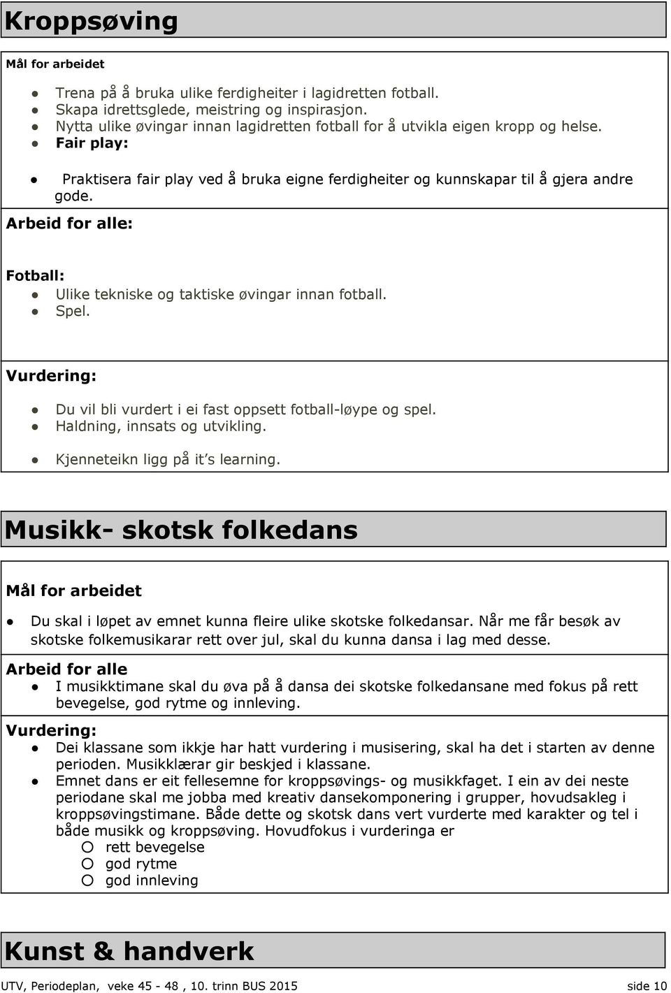 Arbeid for alle: Fotball: Ulike tekniske og taktiske øvingar innan fotball. Spel. Vurdering: Du vil bli vurdert i ei fast oppsett fotball-løype og spel. Haldning, innsats og utvikling.