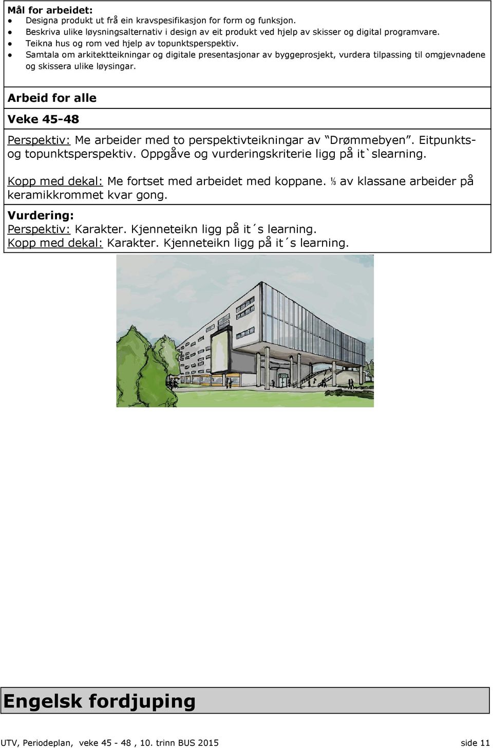 Arbeid for alle Veke 45-48 Perspektiv: Me arbeider med to perspektivteikningar av Drømmebyen. Eitpunktsog topunktsperspektiv. Oppgåve og vurderingskriterie ligg på it`slearning.