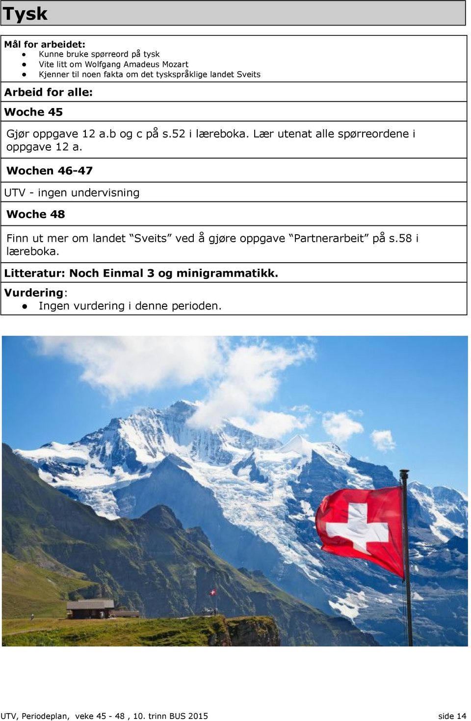 Wochen 46-47 UTV - ingen undervisning Woche 48 Finn ut mer om landet Sveits ved å gjøre oppgave Partnerarbeit på s.58 i læreboka.