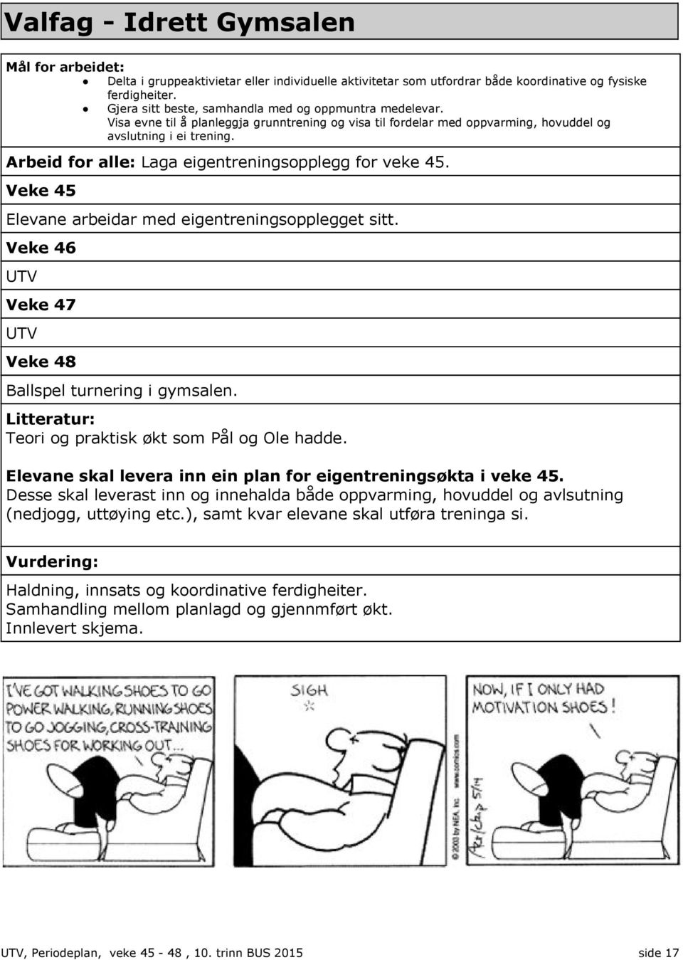 Arbeid for alle: Laga eigentreningsopplegg for veke 45. Veke 45 Elevane arbeidar med eigentreningsopplegget sitt. Veke 46 UTV Veke 47 UTV Veke 48 Ballspel turnering i gymsalen.