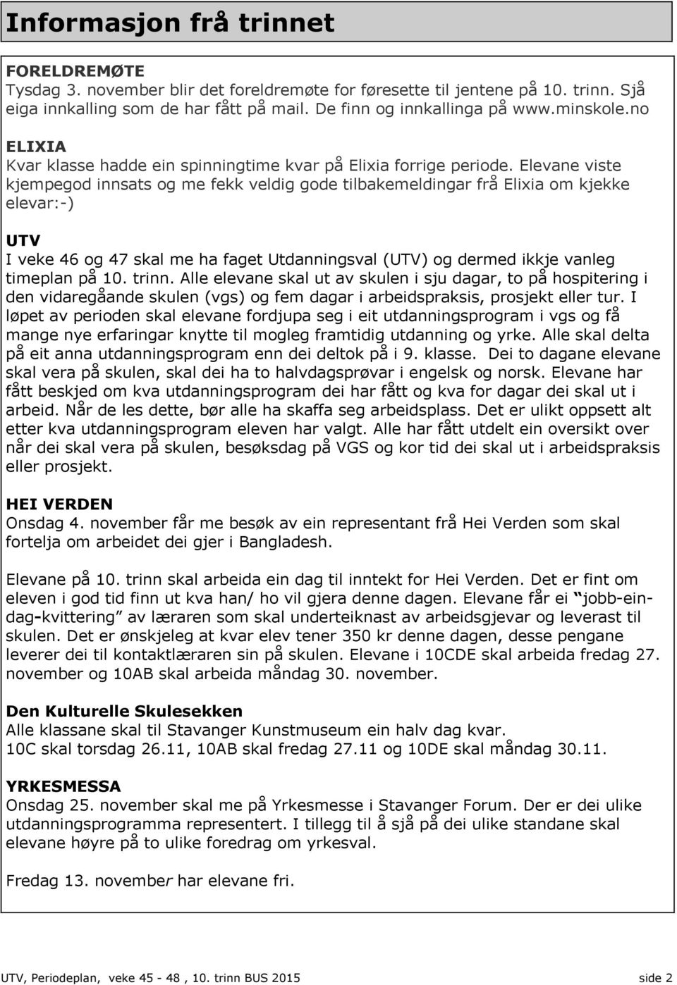 Elevane viste kjempegod innsats og me fekk veldig gode tilbakemeldingar frå Elixia om kjekke elevar:-) UTV I veke 46 og 47 skal me ha faget Utdanningsval (UTV) og dermed ikkje vanleg timeplan på 10.