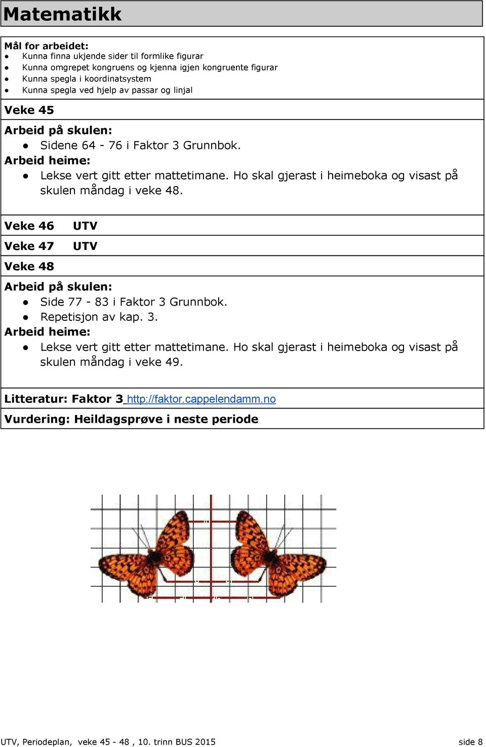 Ho skal gjerast i heimeboka og visast på skulen måndag i veke 48. Veke 46 Veke 47 Veke 48 UTV UTV Arbeid på skulen: Side 77-83 i Faktor 3 Grunnbok. Repetisjon av kap. 3. Arbeid heime: Lekse vert gitt etter mattetimane.