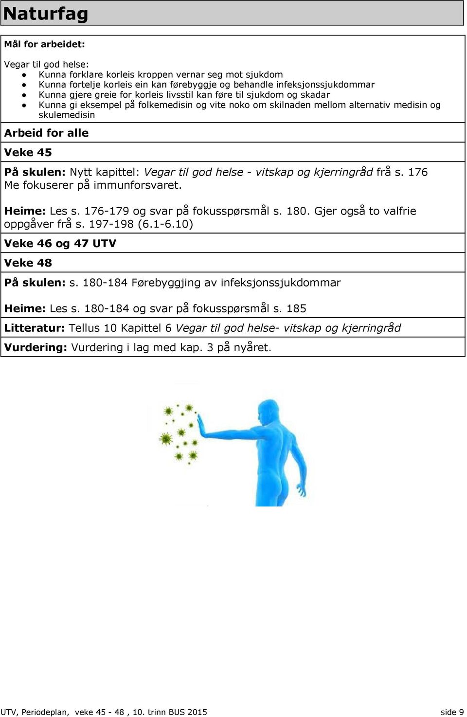 Vegar til god helse - vitskap og kjerringråd frå s. 176 Me fokuserer på immunforsvaret. Heime: Les s. 176-179 og svar på fokusspørsmål s. 180. Gjer også to valfrie oppgåver frå s. 197-198 (6.1-6.