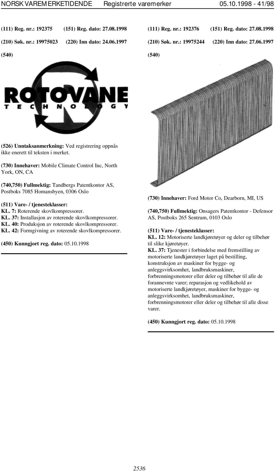 (730) Innehaver: Mobile Climate Control Inc, North York, ON, CA (740,750) Fullmektig: Tandbergs Patentkontor AS, Postboks 7085 Homansbyen, 0306 Oslo KL.