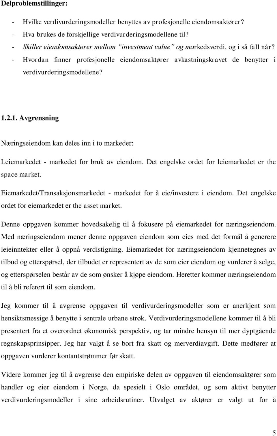 2.1. Avgrensning Næringseiendom kan deles inn i to markeder: Leiemarkedet - markedet for bruk av eiendom. Det engelske ordet for leiemarkedet er the space market.