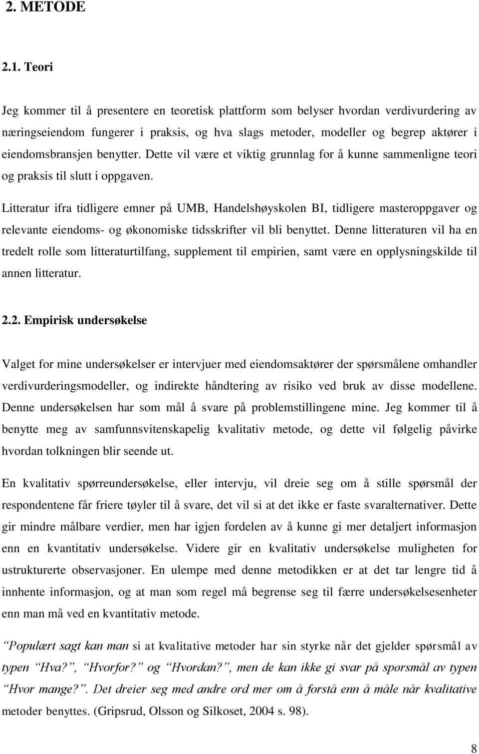 benytter. Dette vil være et viktig grunnlag for å kunne sammenligne teori og praksis til slutt i oppgaven.