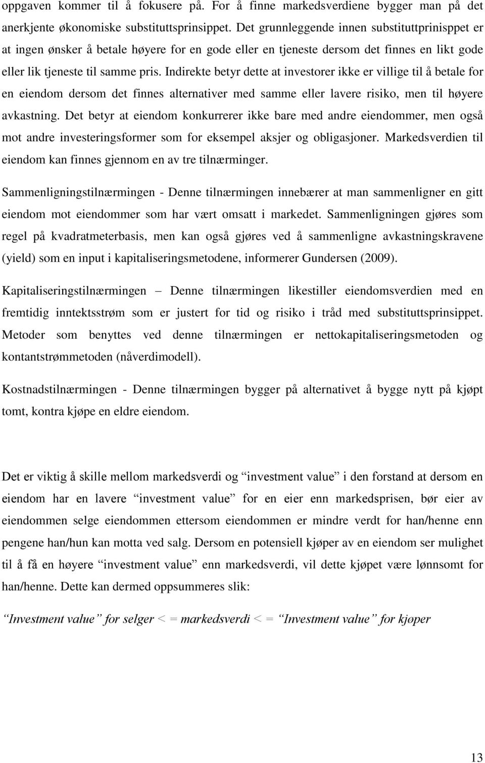 Indirekte betyr dette at investorer ikke er villige til å betale for en eiendom dersom det finnes alternativer med samme eller lavere risiko, men til høyere avkastning.