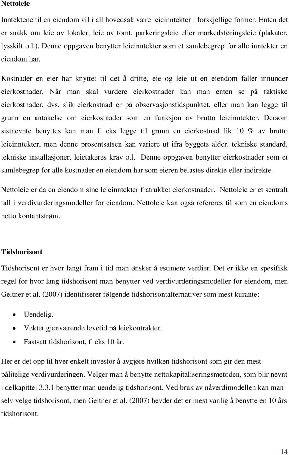 Denne oppgaven benytter leieinntekter som et samlebegrep for alle inntekter en eiendom har. Kostnader en eier har knyttet til det å drifte, eie og leie ut en eiendom faller innunder eierkostnader.