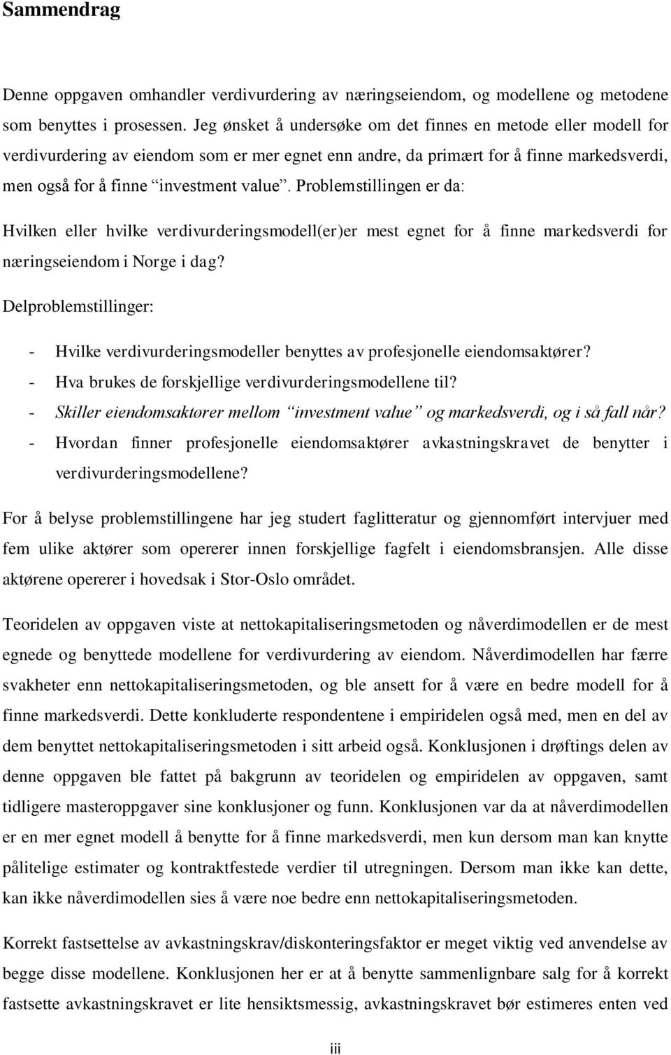 Problemstillingen er da: Hvilken eller hvilke verdivurderingsmodell(er)er mest egnet for å finne markedsverdi for næringseiendom i Norge i dag?