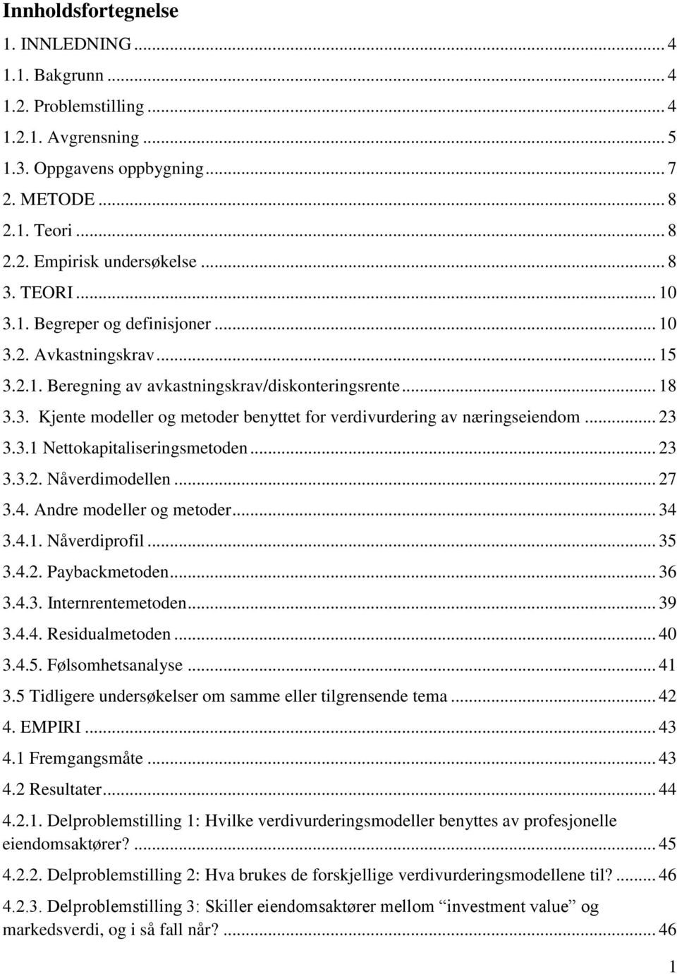 .. 23 3.3.1 Nettokapitaliseringsmetoden... 23 3.3.2. Nåverdimodellen... 27 3.4. Andre modeller og metoder... 34 3.4.1. Nåverdiprofil... 35 3.4.2. Paybackmetoden... 36 3.4.3. Internrentemetoden... 39 3.