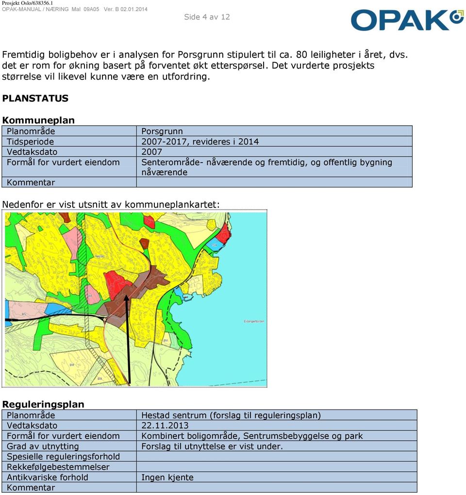 PLANSTATUS Kommuneplan Planområde Porsgrunn Tidsperiode 2007-2017, revideres i 2014 Vedtaksdato 2007 Formål for vurdert eiendom Senterområde- nåværende og fremtidig, og offentlig bygning nåværende