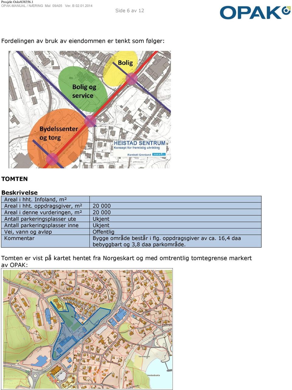 oppdragsgiver, m² 20 000 Areal i denne vurderingen, m² 20 000 Antall parkeringsplasser ute Ukjent Antall