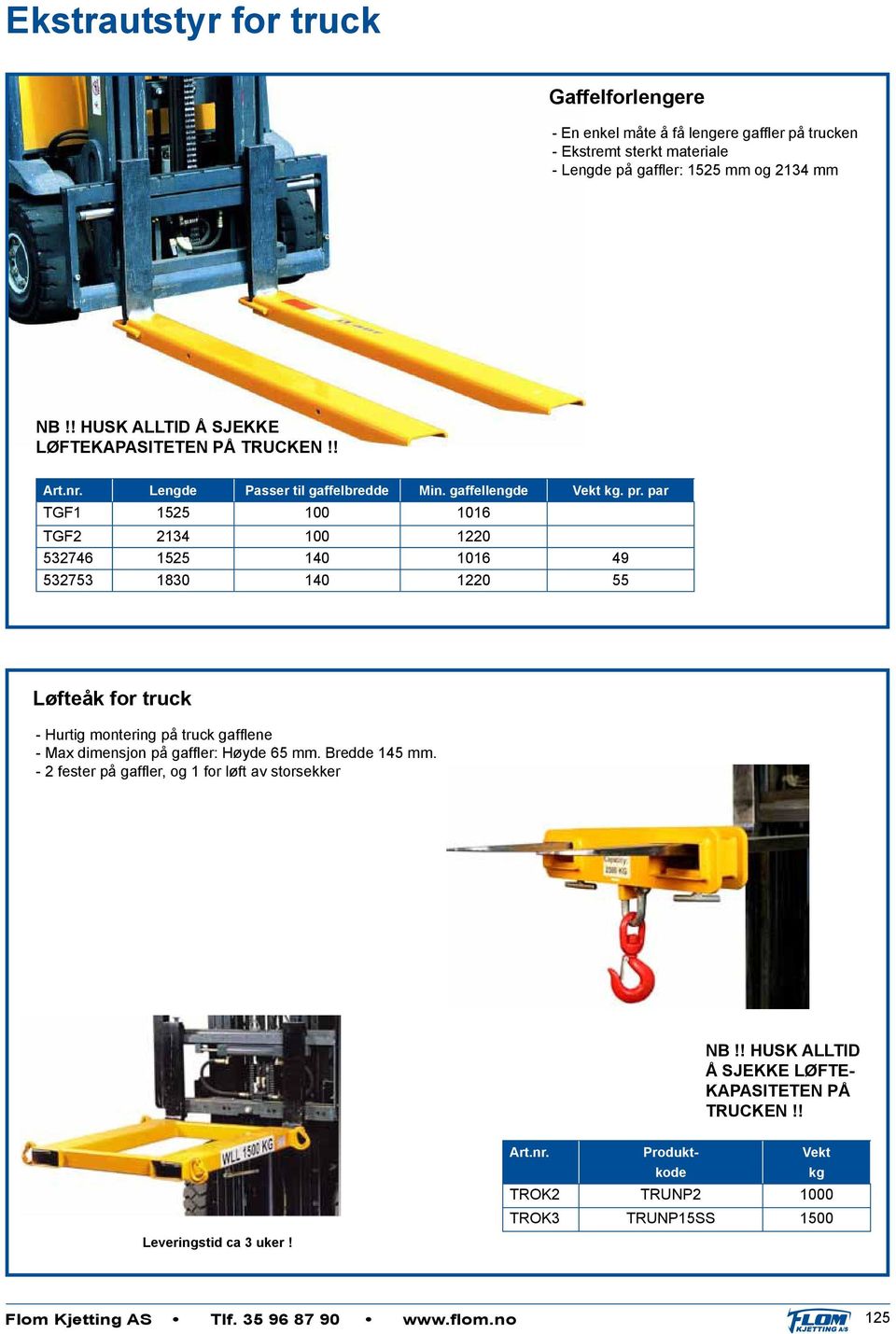 par TGF1 1525 100 1016 TGF2 2134 100 1220 532746 1525 140 1016 49 532753 1830 140 1220 55 Løfteåk for truck - Hurtig montering på truck gafflene - Max dimensjon på gaffler: Høyde