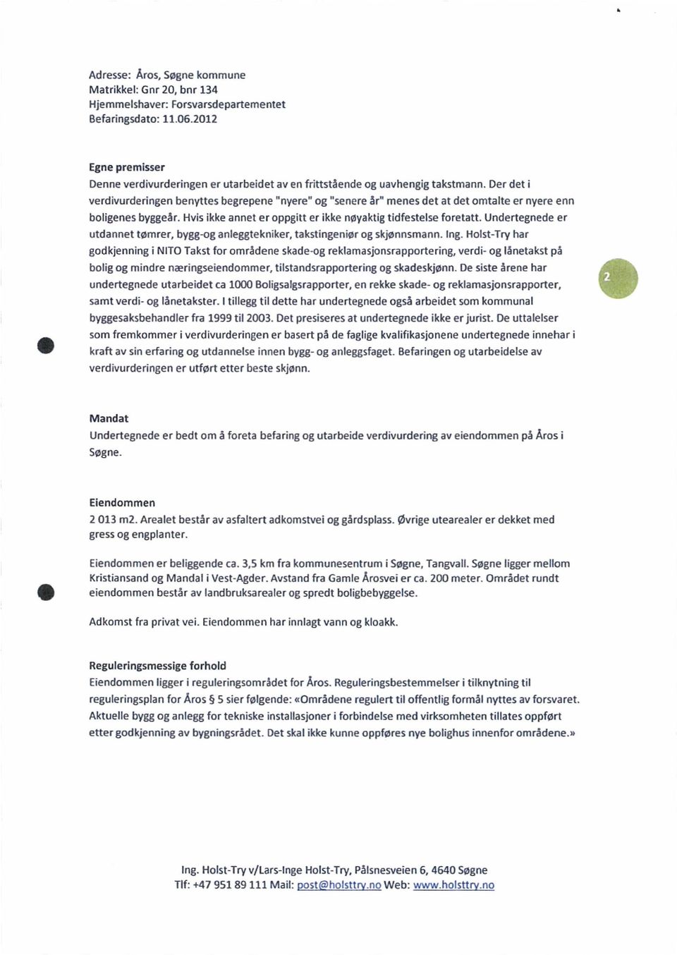 Der det i verdivurderingen benyttes begrepene "nyere" og "senere år" menes det at det omtalte er nyere enn boligenes byggeår. Hvis ikke annet er oppgitt er ikke nøyaktig tidfestelse foretatt.