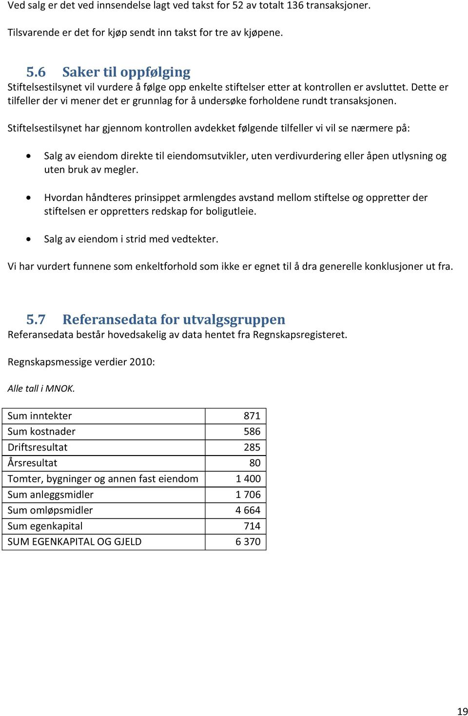 Stiftelsestilsynet har gjennom kontrollen avdekket følgende tilfeller vi vil se nærmere på: Salg av eiendom direkte til eiendomsutvikler, uten verdivurdering eller åpen utlysning og uten bruk av