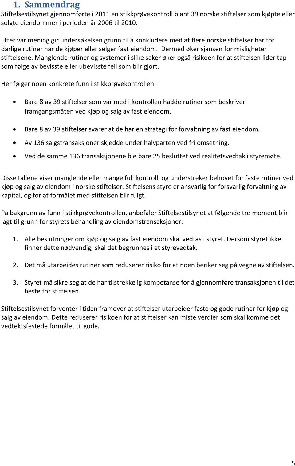 Dermed øker sjansen for misligheter i stiftelsene. Manglende rutiner og systemer i slike saker øker også risikoen for at stiftelsen lider tap som følge av bevisste eller ubevisste feil som blir gjort.