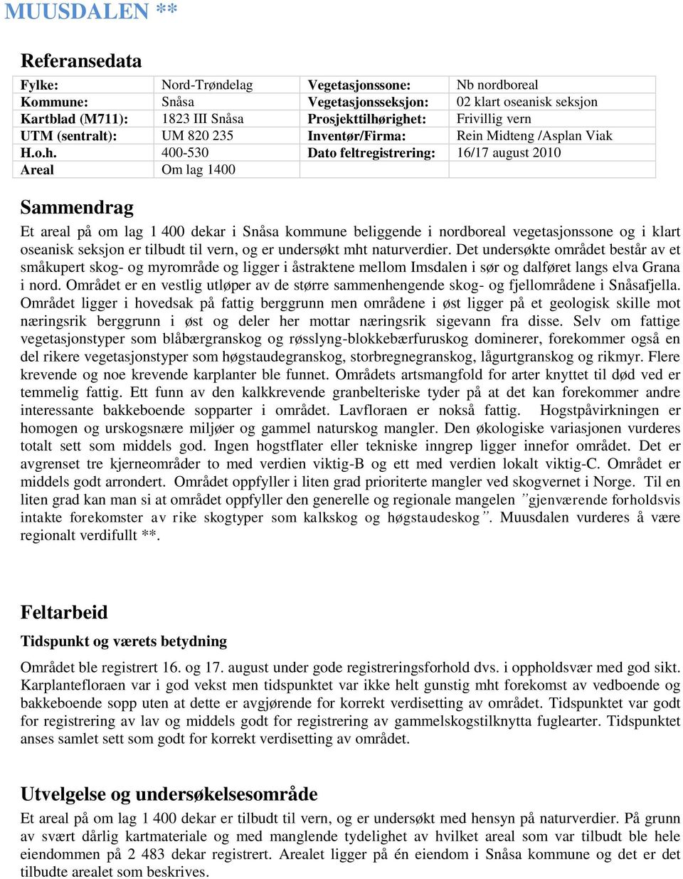 400-530 Dato feltregistrering: 16/17 august 2010 Areal Om lag 1400 Sammendrag Et areal på om lag 1 400 dekar i Snåsa kommune beliggende i nordboreal vegetasjonssone og i klart oseanisk seksjon er