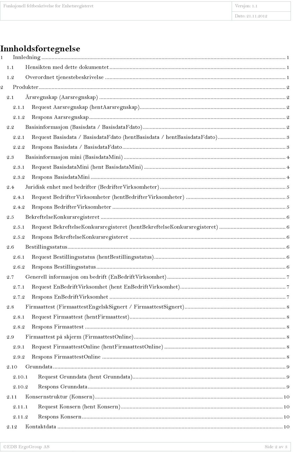 .. 3 2.3 Basisinformasjon mini (BasisdataMini)... 4 2.3.1 Request BasisdataMini (hent BasisdataMini)... 4 2.3.2 Respons BasisdataMini... 4 2.4 Juridisk enhet med bedrifter (BedrifterVirksomheter).