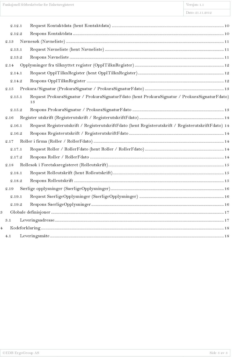 Prokura/Signatur (ProkuraSignatur / ProkuraSignaturFdato)... 13 2.15.1 Request ProkuraSignatur / ProkuraSignaturFdato (hent ProkuraSignatur / ProkuraSignaturFdato) 13 2.15.2 Respons ProkuraSignatur / ProkuraSignaturFdato.