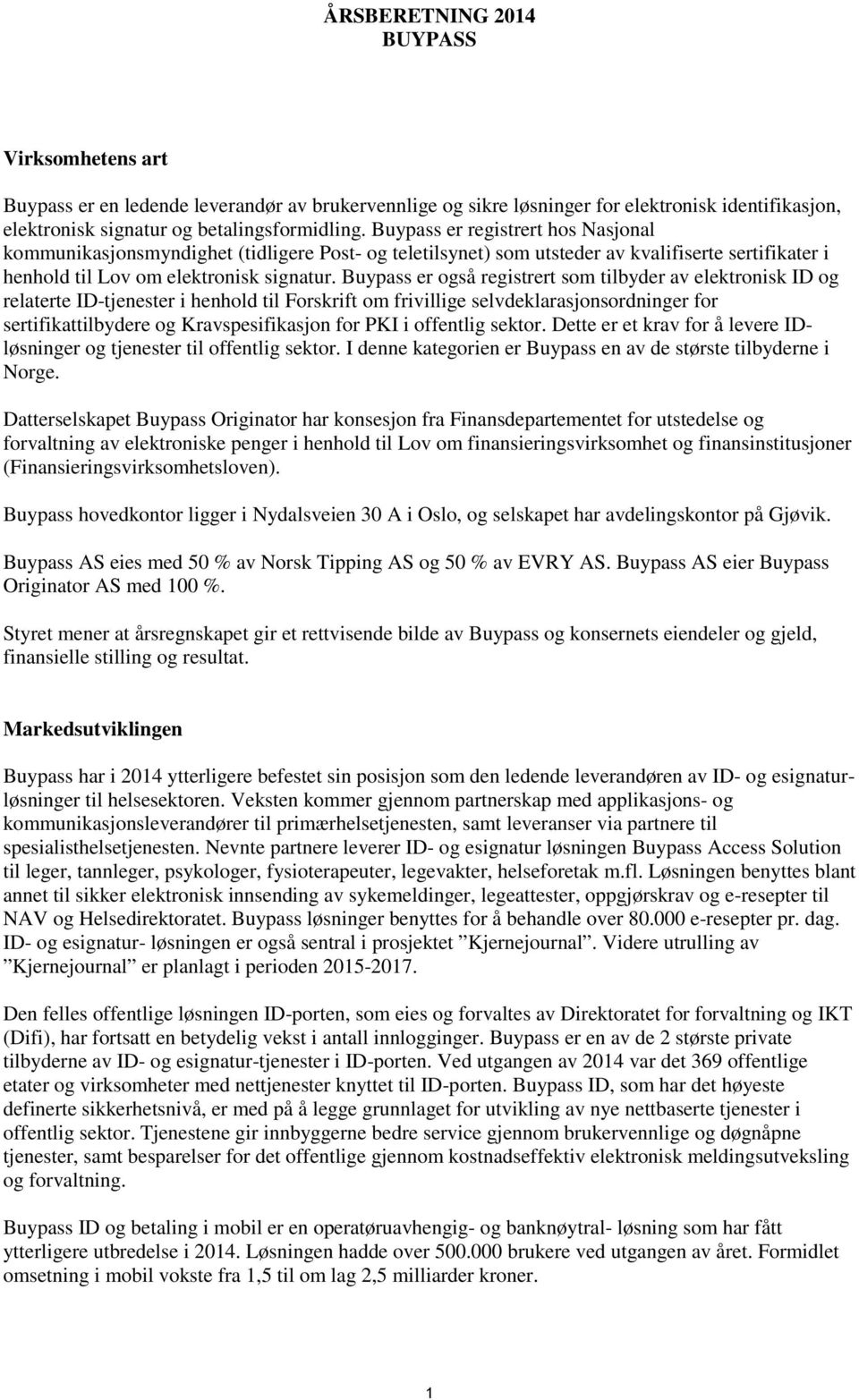 Buypass er også registrert som tilbyder av elektronisk ID og relaterte ID-tjenester i henhold til Forskrift om frivillige selvdeklarasjonsordninger for sertifikattilbydere og Kravspesifikasjon for