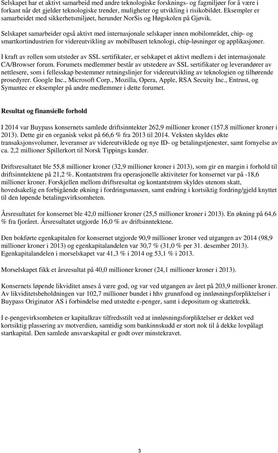 Selskapet samarbeider også aktivt med internasjonale selskaper innen mobilområdet, chip- og smartkortindustrien for videreutvikling av mobilbasert teknologi, chip-løsninger og applikasjoner.