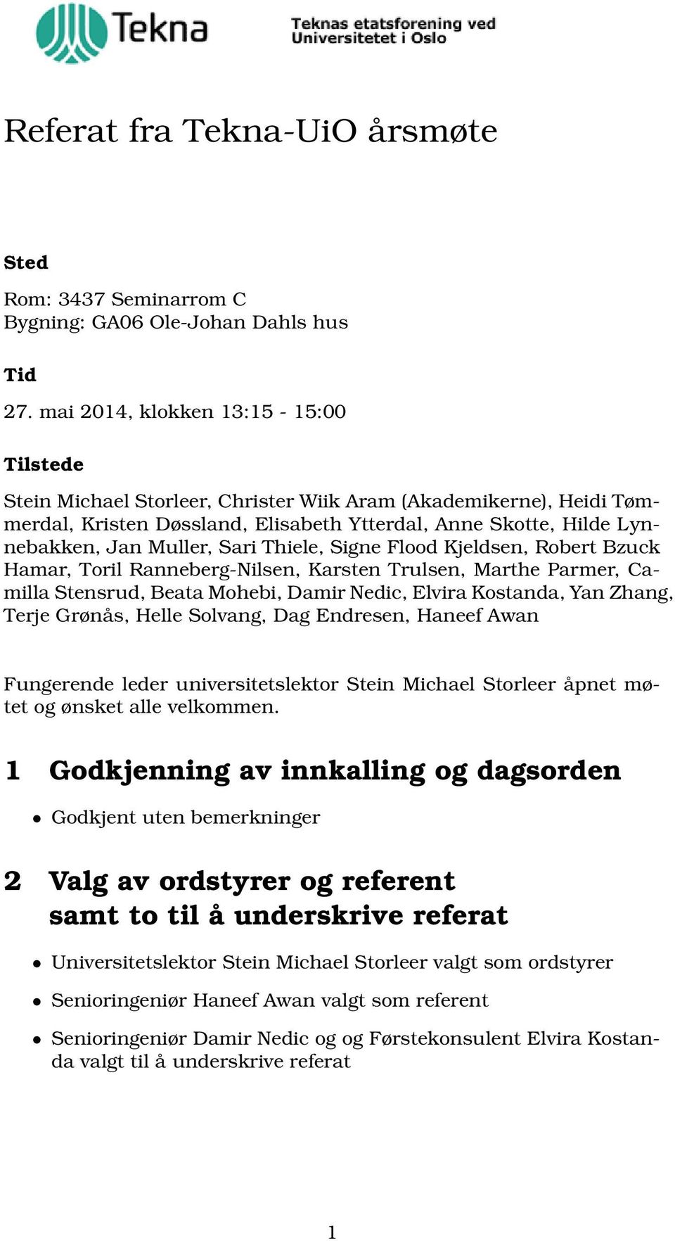 Sari Thiele, Signe Flood Kjeldsen, Robert Bzuck Hamar, Toril Ranneberg-Nilsen, Karsten Trulsen, Marthe Parmer, Camilla Stensrud, Beata Mohebi, Damir Nedic, Elvira Kostanda, Yan Zhang, Terje Grønås,