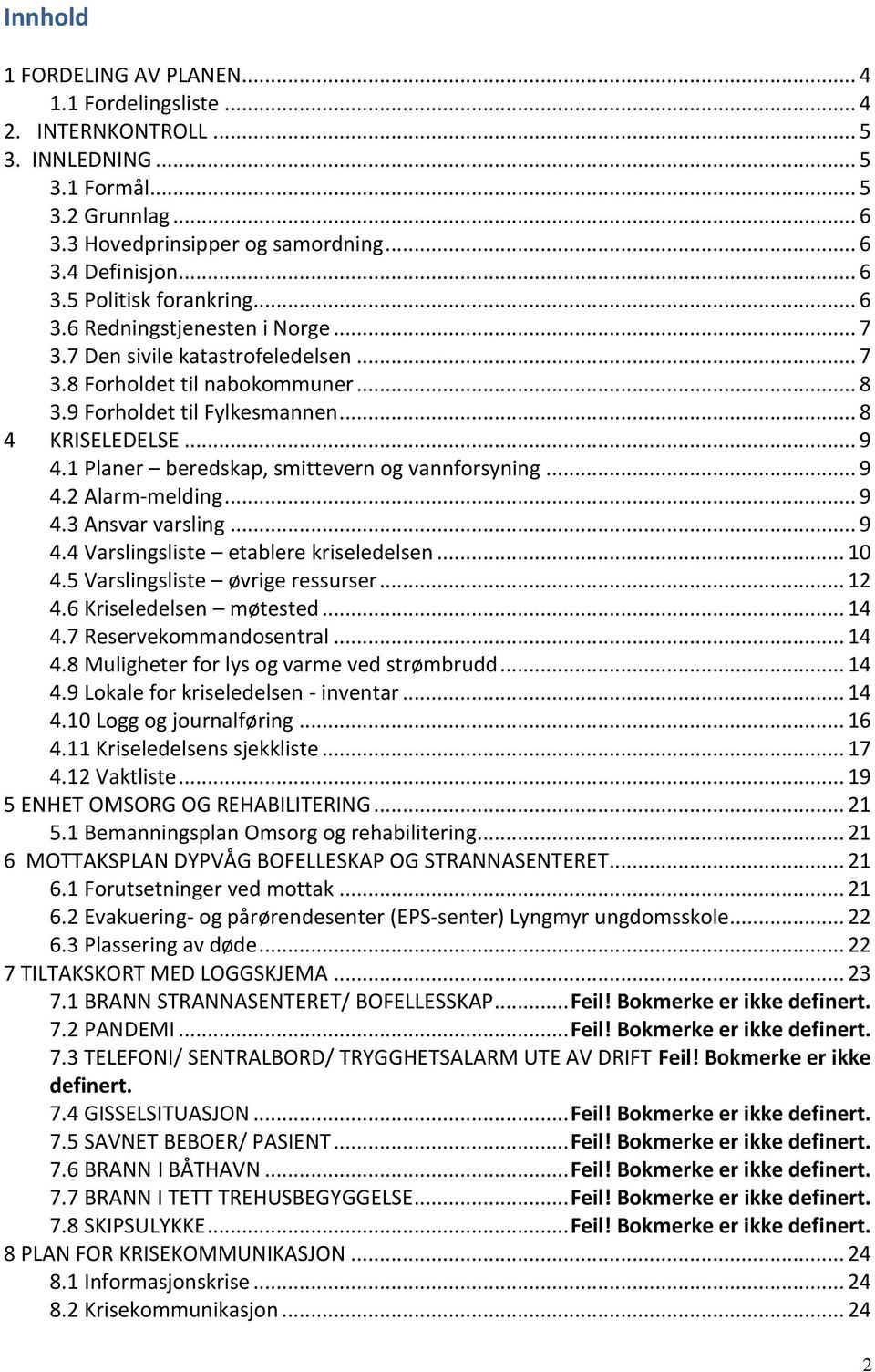 1 Planer beredskap, smittevern og vannforsyning... 9 4.2 Alarm-melding... 9 4.3 Ansvar varsling... 9 4.4 Varslingsliste etablere kriseledelsen... 10 4.5 Varslingsliste øvrige ressurser... 12 4.