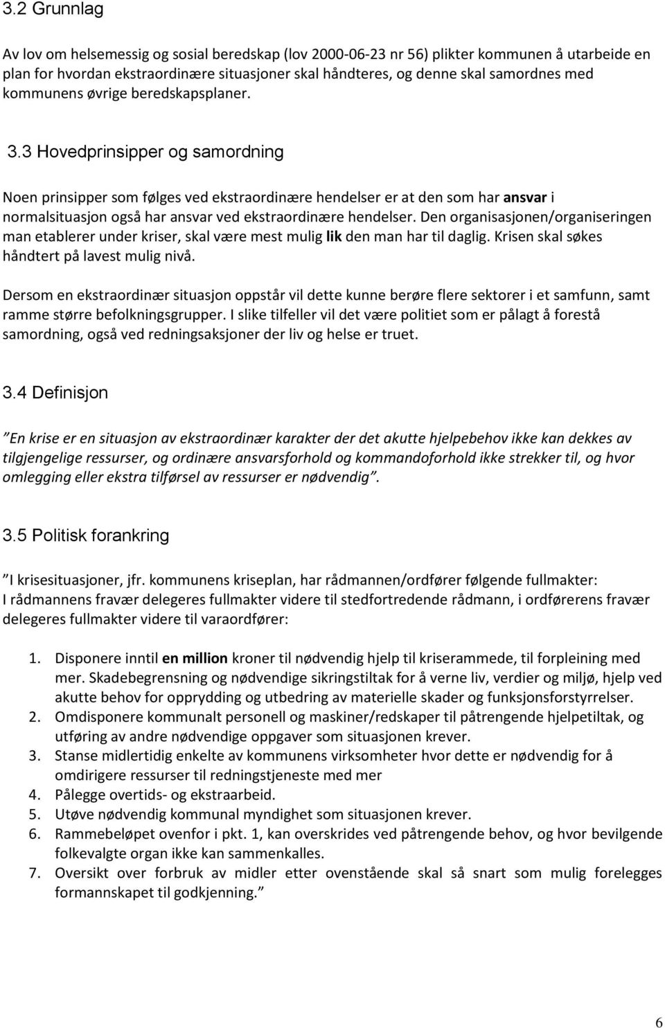 3 Hovedprinsipper og samordning Noen prinsipper som følges ved ekstraordinære hendelser er at den som har ansvar i normalsituasjon også har ansvar ved ekstraordinære hendelser.