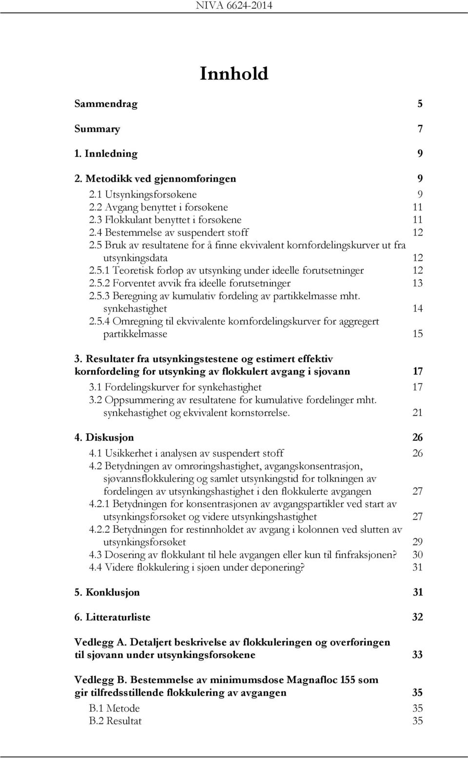 5.2 Forventet avvik fra ideelle forutsetninger 13 2.5.3 Beregning av kumulativ fordeling av partikkelmasse mht. synkehastighet 14 2.5.4 Omregning til ekvivalente kornfordelingskurver for aggregert partikkelmasse 15 3.