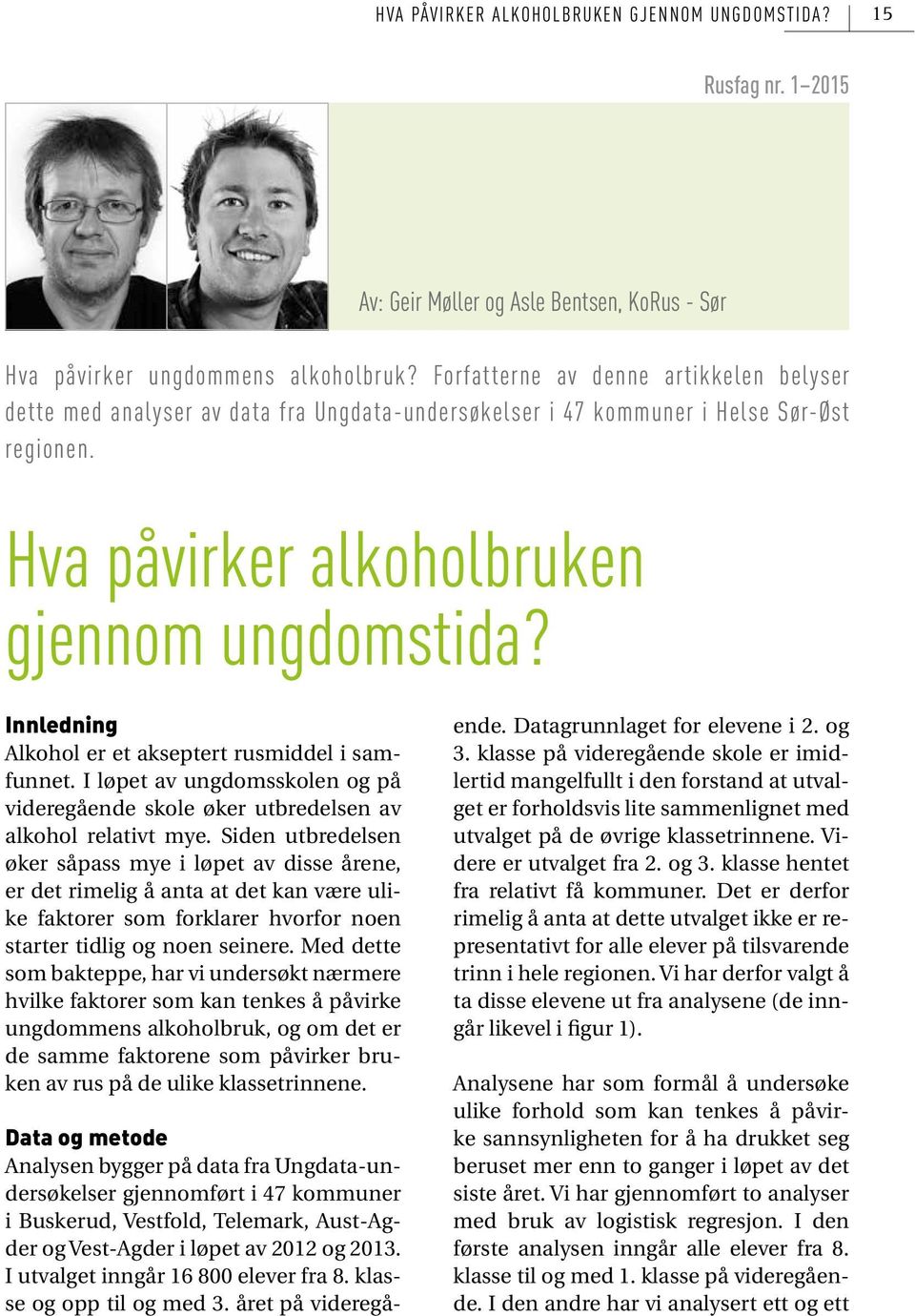 Innledning Alkohol er et akseptert rusmiddel i samfunnet. I løpet av ungdomsskolen og på videregående skole øker utbredelsen av alkohol relativt mye.