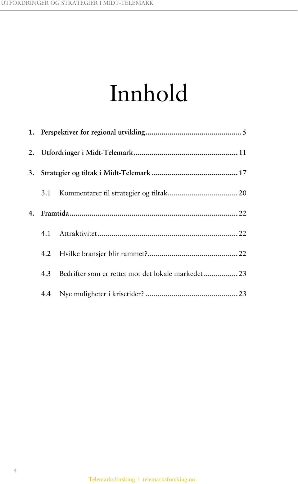 Framtida...22 4.1 Attraktivitet...22 4.2 Hvilke bransjer blir rammet?...22 4.3 Bedrifter som er rettet mot det lokale markedet.