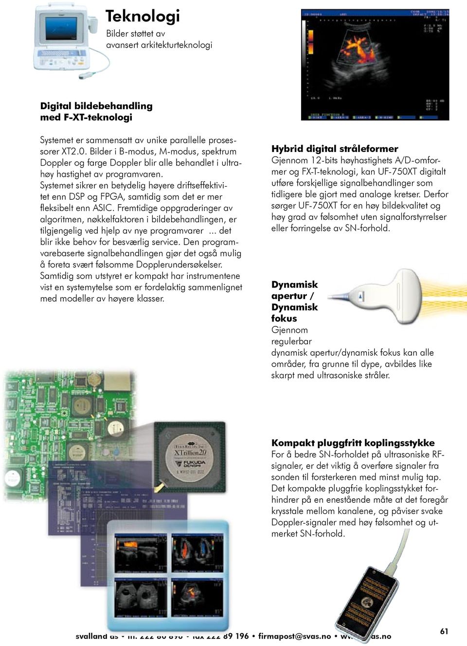 mer og FX-T-teknologi, kan UF-750XT digitalt Gjennom 12-bits høyhastighets A/D-omfor- age processing Systemet sikrer en betydelig høyere driftseffektivitet enn DSP og FPGA, samtidig som det er mer