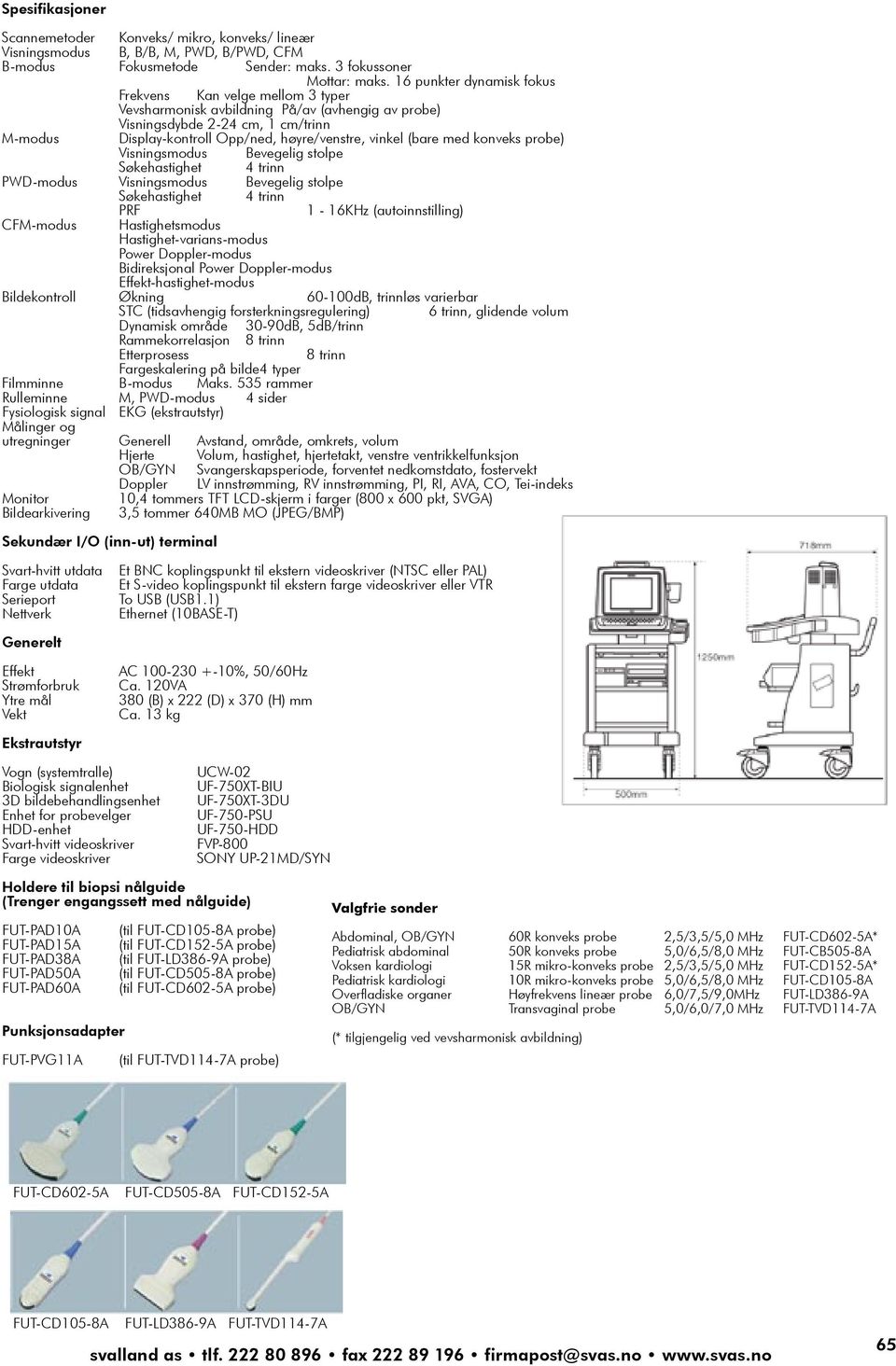 vinkel (bare med konveks probe) Visningsmodus Bevegelig stolpe Søkehastighet 4 trinn PWD-modus Visningsmodus Bevegelig stolpe Søkehastighet 4 trinn PRF 1-16KHz (autoinnstilling) CFM-modus