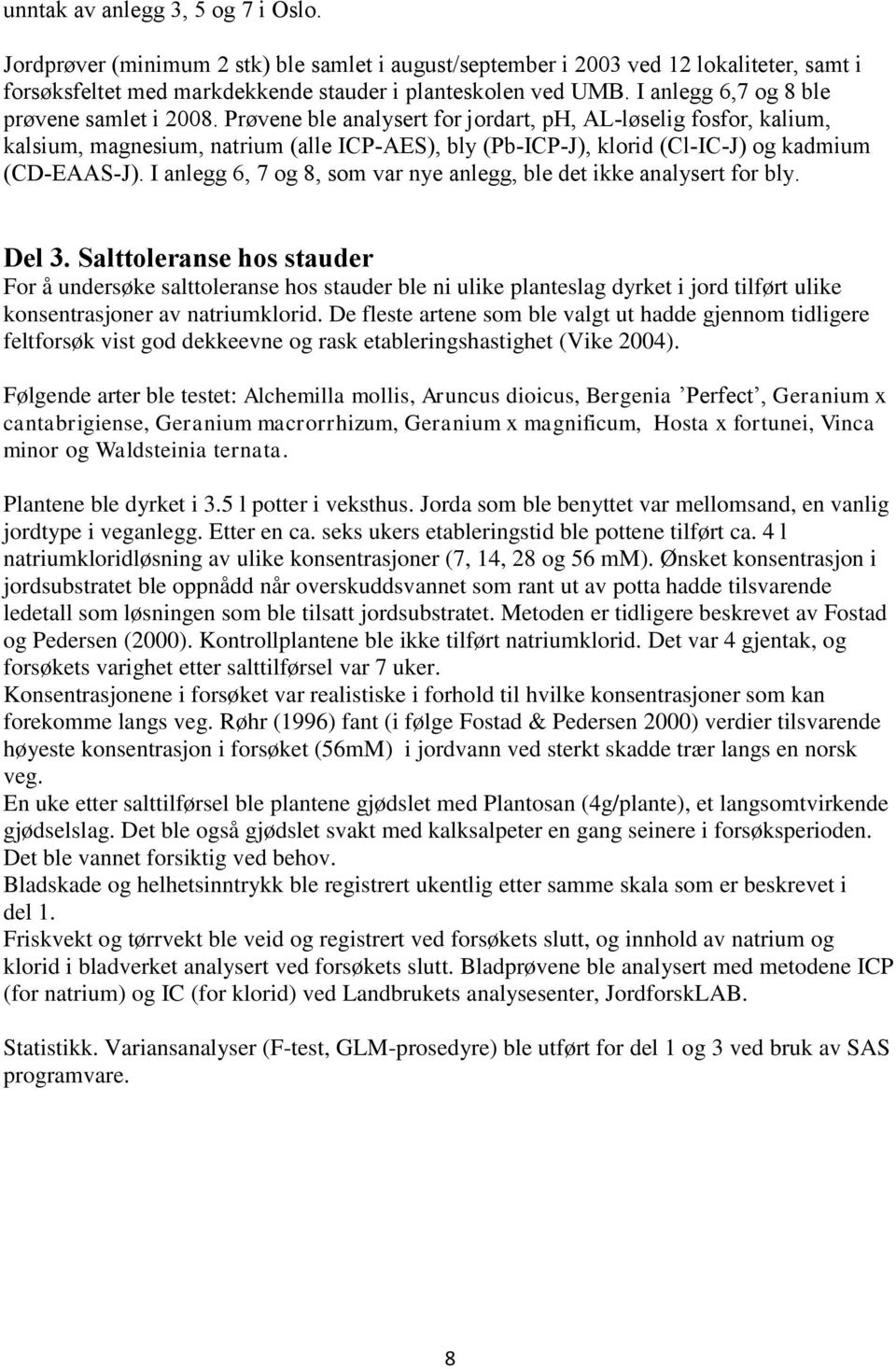 Prøvene ble analysert for jordart, ph, AL-løselig fosfor, kalium, kalsium, magnesium, natrium (alle ICP-AES), bly (Pb-ICP-J), klorid (Cl-IC-J) og kadmium (CD-EAAS-J).