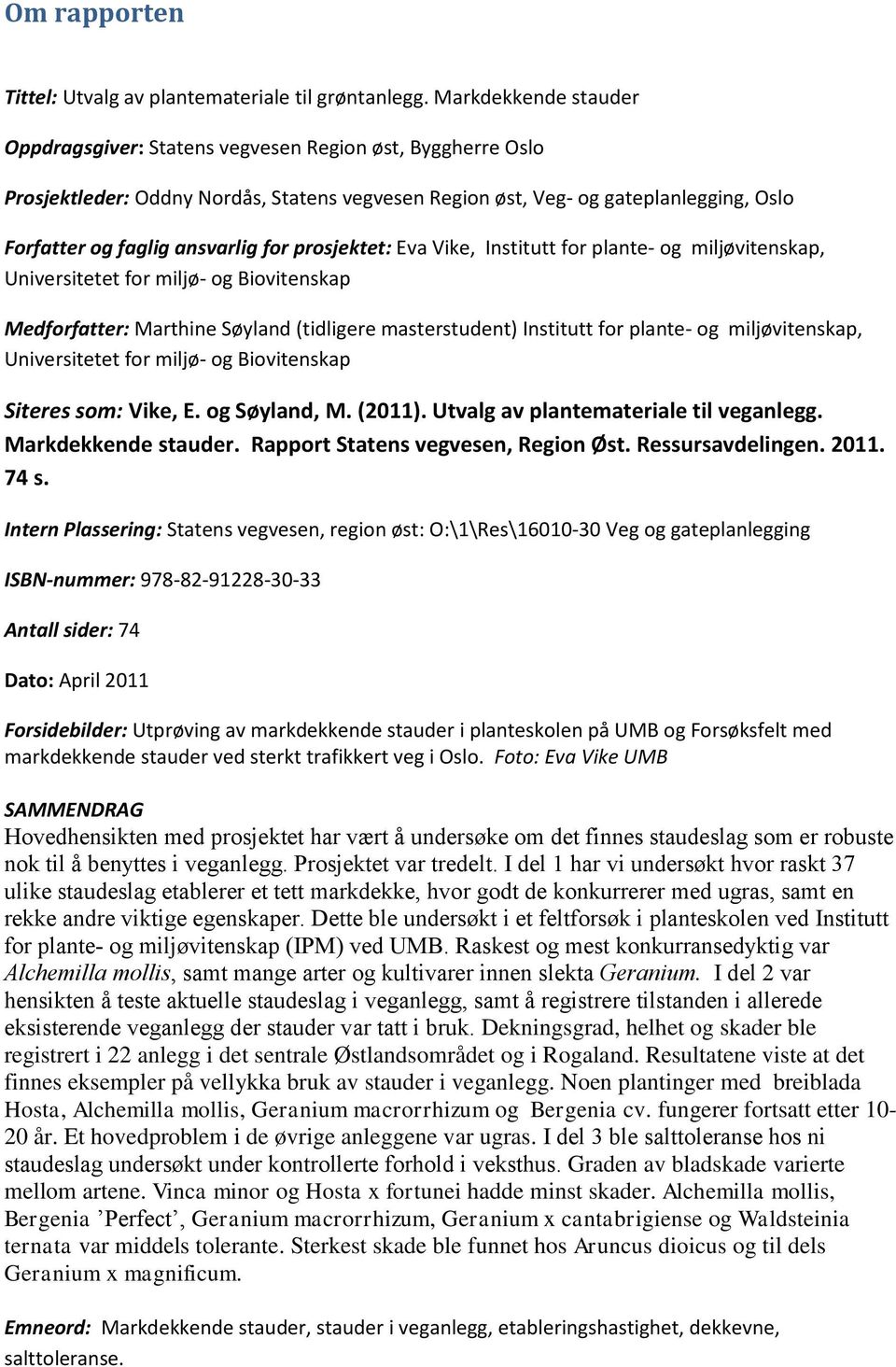 for prosjektet: Eva Vike, Institutt for plante- og miljøvitenskap, Universitetet for miljø- og Biovitenskap Medforfatter: Marthine Søyland (tidligere masterstudent) Institutt for plante- og